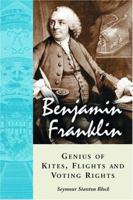 Benjamin Franklin, Genius of Kites, Flights and Voting Rights 0786419423 Book Cover