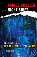 Fringe Dweller on the Night Shift: True Stories from an Afterlife Paramedic 1578634687 Book Cover