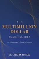 The Multimillion-Dollar Business Idea: An Entrepreneur’s Guide to Success 1667888110 Book Cover