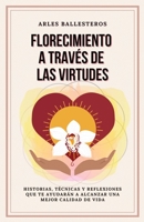 Florecimiento a través de las virtudes: Historias, técnicas y reflexiones que te ayudarán a alcanzar una mejor calidad de vida B0BB67WBG5 Book Cover