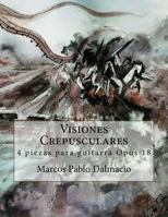 Visiones Crepusculares: 4 piezas para guitarra Opus 18 1717533493 Book Cover