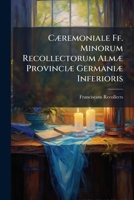 Cæremoniale Ff. Minorum Recollectorum Almæ Provinciæ Germaniæ Inferioris 1148305297 Book Cover