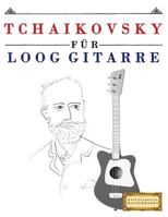 Tchaikovsky für Loog Gitarre: 10 Leichte Stücke für Loog Gitarre Anfänger Buch 1717512348 Book Cover