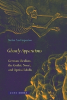 Ghostly Apparitions: German Idealism, the Gothic Novel, and Optical Media 1935408356 Book Cover