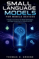 Small Language Models for Mobile Devices: A Guide to On-Device AI, Model Optimization, and Edge Computing for Android and iOS B0GYQTH89M Book Cover