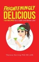 Frighteningly Delicious: 120 Recipes for a Safer and Better Life! 1665786523 Book Cover