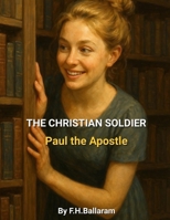 THE CHRISTIAN SOLDIER: Paul the Apostle B0F62JH9PS Book Cover