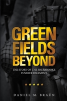 Green Fields Beyond: The Story of the Sherbrooke Fusilier Regiment 1716730937 Book Cover
