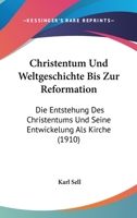 Christentum Und Weltgeschichte Bis Zur Reformation: Die Entstehung Des Christentums Und Seine Entwickelung Als Kirche (1910) 1167510445 Book Cover