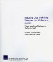 Reducing Drug Trafficking Revenues and Violence in Mexico: Would Legalizing Marijuana in California Help? 0833051075 Book Cover