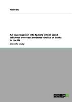 An investigation into factors which could influence overseas students' choice of banks in the UK 3656069506 Book Cover