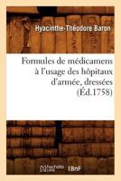 Formules de Ma(c)Dicamens A L'Usage Des Hapitaux D'Arma(c)E, Dressa(c)Es (A0/00d.1758) 2012545548 Book Cover