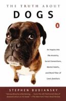 The Truth about Dogs: An Inquiry into Ancestry Social Conventions Mental Habits Moral Fiber Canis fami 014100228X Book Cover