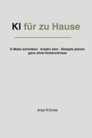 KI für zuhause: KI im Alltag nutzen – E-Mails schreiben, kreativ sein, Rezepte planen und den Einstieg finden, ganz ohne Vorkenntnisse (German Edition) B0GKX5H4NY Book Cover