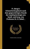 Fr. Berge's Schmetterlingsbuch nach dem gegenwärtigen Stande der Lepidopterologie neu bearb. und hrsg. von Professor Dr. H. Rebel .. 1362624640 Book Cover