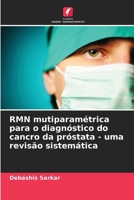 RMN mutiparamétrica para o diagnóstico do cancro da próstata - uma revisão sistemática (Portuguese Edition) 6207034228 Book Cover