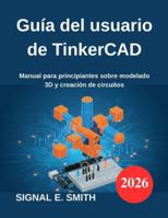 Guía del usuario de TinkerCAD: Manual para principiantes sobre modelado 3D y creación de circuitos (Spanish Edition) B0G53CZ7ZC Book Cover