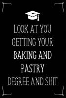 Look At You Getting Your Baking And Pastry Degree And Shit: Funny Blank Notebook for Degree Holder or Graduate 1096837862 Book Cover