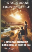 The Path Through Trials to True Love: A Powerful Small-Town Romance of Betrayal, Survival, and the Love That Heals, Book 4 (Willow Creek Romance Series) B0GKV6L7LH Book Cover