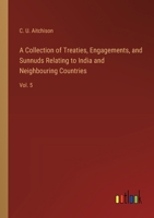 A Collection of Treaties, Engagements, and Sunnuds Relating to India and Neighbouring Countries: Vol. 5 3368720953 Book Cover