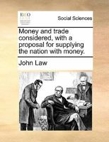 Money and Trade Considered: With a Proposal for Supplying the Nation with Money 1171486022 Book Cover