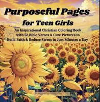Purposeful Pages for Teen Girls: An Inspirational Christian Coloring Book with 52 Bible Verses and Cute Pictures to Build Faith and Reduce Stress in Just Minutes a Day B0F2TL6JGJ Book Cover