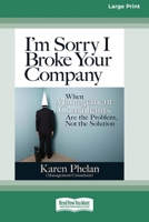 I'm Sorry I Broke Your Company: When Management Consultants are the Problem, Not the Solution (16pt Large Print Format) 1038778115 Book Cover
