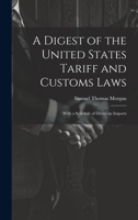 A Digest of the United States Tariff and Customs Laws: With a Schedule of Duties on Imports 1022029592 Book Cover
