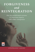 Forgiveness and Reintegration: How the transformative process of forgiveness impacts child soldier reintegration 1506475787 Book Cover