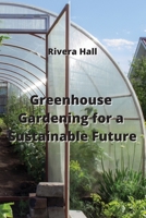 Greenhouse Gardening for a Sustainable Future 9994913956 Book Cover