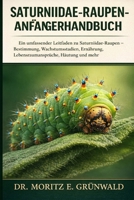 SATURNIIDAE-RAUPEN-ANFÄNGERHANDBUCH: Ein umfassender Leitfaden zu Saturniidae-Raupen – Bestimmung, Wachstumsstadien, Ernährung, Lebensraumansprüche, Häutung und mehr (German Edition) B0GP24WD3Q Book Cover