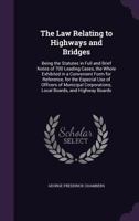 The Law Relating to Highways and Bridges: Being the Statutes in Full and Brief Notes of 700 Leading Cases, the Whole Exhibited in a Convenient Form ... Local Boards, and Highway Boards 1145724957 Book Cover