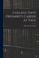 College Days OrHarry's Career at Yale 1018976965 Book Cover