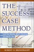The Success Case Method: Find Out Quickly What's Working and What's Not 1576751856 Book Cover