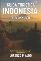 GUIDA TURISTICA INDONESIA 2025-2026: Esplora tradizioni vibranti e meraviglie paesaggistiche (Italian Edition) B0FR4P92RK Book Cover