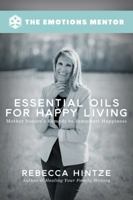 Essential Oils for Happy Living: Mother Nature's Remedy to Jumpstart Happiness 0972429786 Book Cover