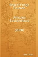 Bajo El Fuego Cruzado. Art Culos Sociopol Ticos (2006) 1847995268 Book Cover
