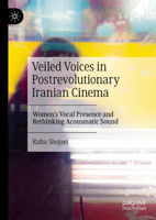 Veiled Voices in Postrevolutionary Iranian Cinema: Women’s Vocal Presence and Rethinking Acousmatic Sound 3031922727 Book Cover