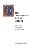 The Godfather's Sicilian School: Mafia, Opera & the Origins of Italian Poetry (Troubadour Italian Studies) 1836282974 Book Cover