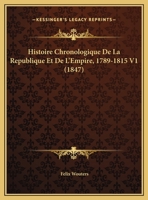 Histoire Chronologique De La Republique Et De L'Empire, 1789-1815 V1 (1847) 1160105731 Book Cover