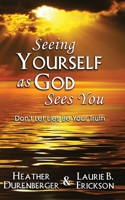 Seeing Yourself as God Sees You: Don't Let Lies Be Your Truth 1960250116 Book Cover