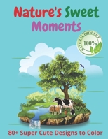 Nature's Sweet Moments: +80 Super Cute Designs to Color B093RP1FQH Book Cover