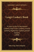Leng's Cookery Book: A Clear Guide To Household Cookery, High-Class Cookery, Invalid Cookery, Vegetarian Cookery, Jewish Cookery 1120635721 Book Cover
