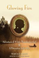 Glowing Fire - Adventures of a Lake Maxinkuckee Girl & a Potawatomi Indian Boy 0983867232 Book Cover