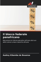 Il blocco federale panafricano: Meccanismi di riforma educativa africana alla luce delle scienze umane classiche africane 6206003698 Book Cover
