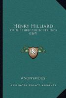 Henry Hilliard: Or The Three College Friends 1104864150 Book Cover