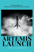 ARTEMIS LAUNCH: Shocking Revelations and Vital Information About Giant Rocket Launch to The Moon B0BCD4JRLM Book Cover