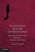 Conscience and the Common Good: Reclaiming the Space Between Person and State 0521130700 Book Cover