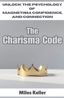 The Charisma Code: Unlock the Psychology of Magnetism, Confidence, and Connection B0FG1SZDPF Book Cover