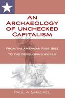 An Archaeology of Unchecked Capitalism : The American Rust Belt to the Developing World 1789205476 Book Cover